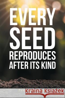 Every Seed Reproduces After Its Kind Tony Patterson 9781645154648 Christian Faith