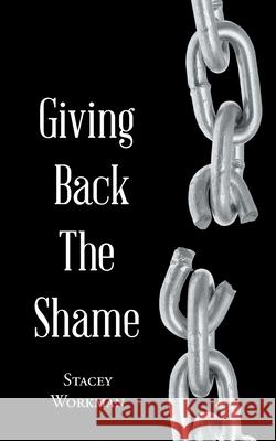 Giving Back the Shame Stacey Workman 9781645156710