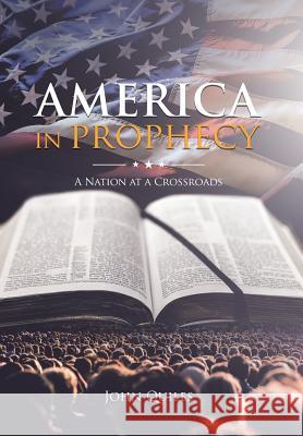 America in Prophecy: A Nation at a Crossroads John Quiles 9781645159001 Christian Faith Publishing, Inc.