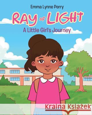 Ray of Light: A Little Girl's Journey Emma Lynne Perry 9781645159063 Christian Faith Publishing, Inc