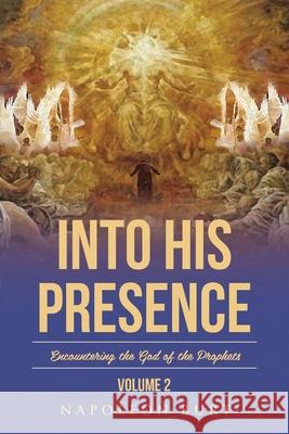 Into His Presence, Volume 2: Encountering the God of the Prophets Napoleon Burt 9781645159827 Christian Faith