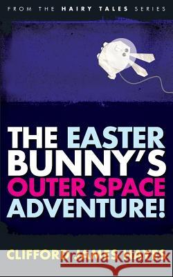 The Easter Bunny's Outer Space Adventure! Clifford James Hayes 9781645165439 Hayes Design