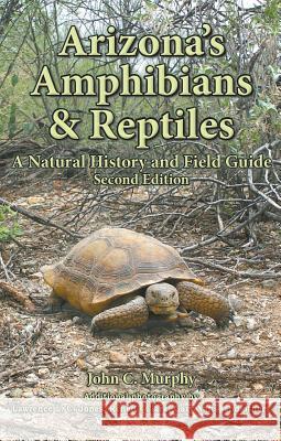 Arizona's Amphibians & Reptiles: A Natural History and Field Guide John C. Murphy Rene C. Clark Jones L. C. Lawrence 9781645165545