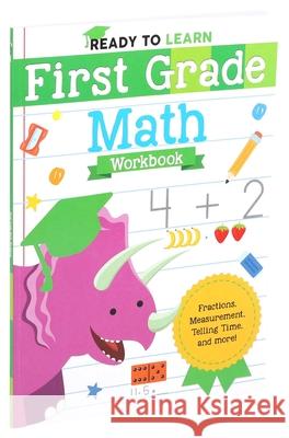 Ready to Learn: First Grade Math Workbook: Fractions, Measurement, Telling Time, and More! Editors of Silver Dolphin Books 9781645173298 Silver Dolphin Books
