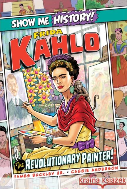 Frida Kahlo: The Revolutionary Painter! James Buckley Cassie Anderson 9781645174332 Portable Press