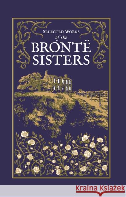 Selected Works of the Bronte Sisters Charlotte Brontë, Emily Brontë, Anne Brontë, Ken Mondschein 9781645174370 Readerlink Distribution Services, LLC