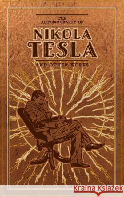 The Autobiography of Nikola Tesla and Other Works Nikola Tesla Thomas Commerford Martin 9781645174387 Canterbury Classics