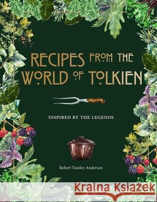 Recipes from the World of Tolkien: Inspired by the Legends Anderson, Robert Tuesley 9781645174424 Thunder Bay Press