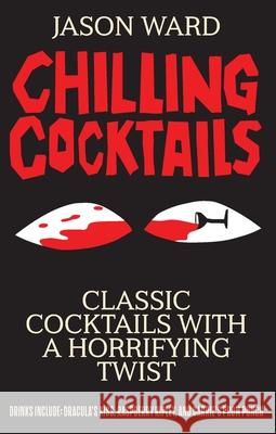 Chilling Cocktails: Classic Cocktails with a Horrifying Twist Ward, Jason 9781645175902 Thunder Bay Press