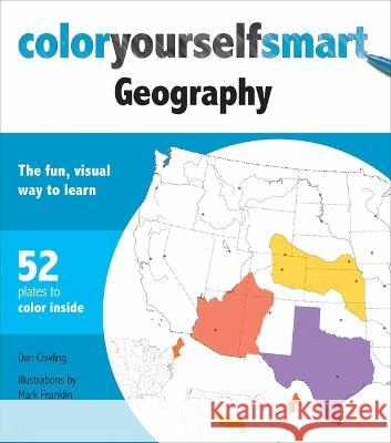 Color Yourself Smart Geography: The Fun, Visual Way to Learn Dan Cowling Mark Franklin 9781645176671