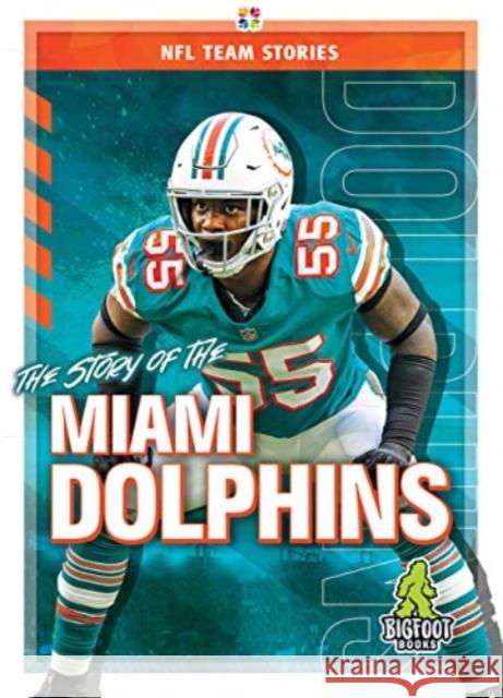 The Story of the Miami Dolphins Jim Gigliotti 9781645192367