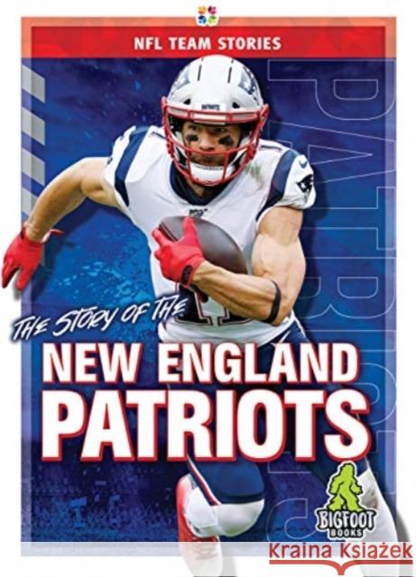 The Story of the New England Patriots Jim Gigliotti 9781645192381