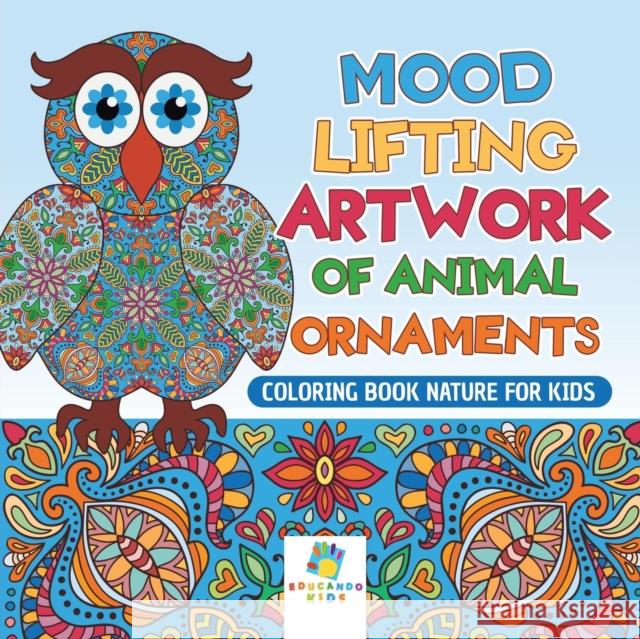 Mood Lifting Artwork of Animal Ornaments - Coloring Book Nature for Kids Educando Kids 9781645210115 Educando Kids