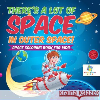 There's a Lot of Space in Outer Space! Space Coloring Book for Kids Educando Kids 9781645210221 Educando Kids