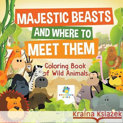 Majestic Beasts and Where to Meet Them - Coloring Book of Wild Animals Educando Kids 9781645210306 Educando Kids