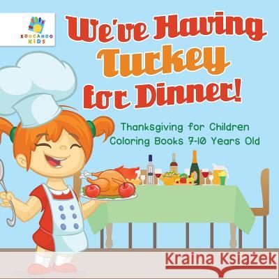 We've Having Turkey for Dinner! Thanksgiving for Children Coloring Books 7-10 Years Old Educando Kids 9781645210498 Educando Kids