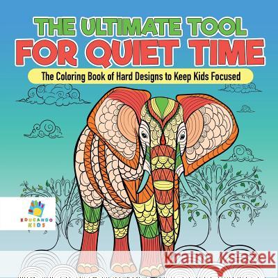 The Ultimate Tool for Quiet Time The Coloring Book of Hard Designs to Keep Kids Focused Educando Kids 9781645210856 Educando Kids