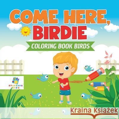Come Here, Birdie Coloring Book Birds Educando Kids 9781645210986 Educando Kids