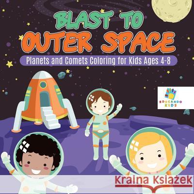 Blast to Outer Space Planets and Comets Coloring for Kids Ages 4-8 Educando Kids 9781645211181 Educando Kids
