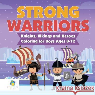 Strong Warriors Knights, Vikings and Heroes Coloring for Boys Ages 8-12 Educando Kids 9781645211198 Educando Kids
