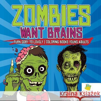 Zombies Want Brains Turn Gory to Lovely Coloring Books Young Adults Educando Adults 9781645211969 Educando Adults