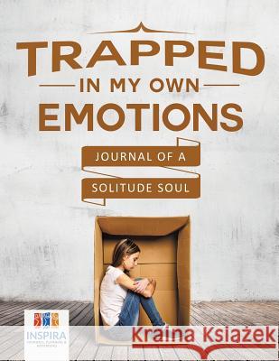 Trapped in My Own Emotions - Journal of a Solitude Soul Planners &. Notebooks Inspir 9781645212492 Inspira Journals, Planners & Notebooks