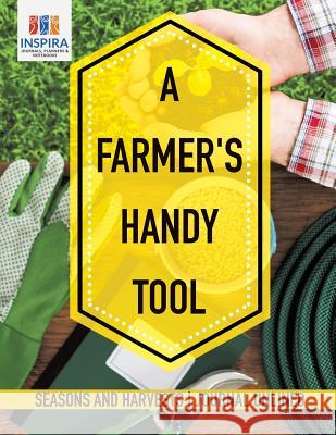 A Farmer's Handy Tool Seasons and Harvests Journal Unlined Inspira Journals, Planners &. Notebooks 9781645212546 Inspira Journals, Planners & Notebooks