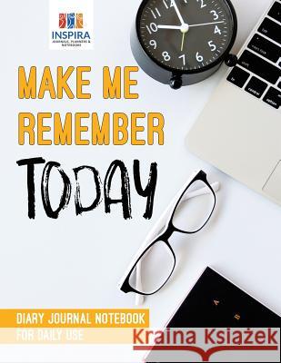 Make Me Remember Today Diary Journal Notebook for Daily Use Inspira Journals, Planners &. Notebooks 9781645212720 Inspira Journals, Planners & Notebooks