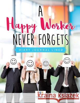 A Happy Worker Never Forgets Diary Journal Lined Inspira Journals, Planners &. Notebooks 9781645212812 Inspira Journals, Planners & Notebooks