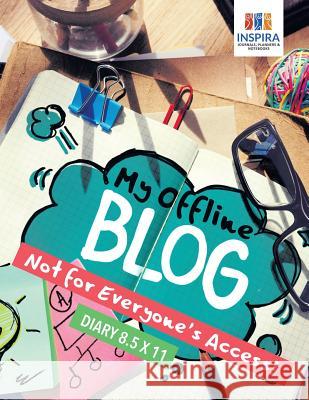 My Offline Blog - Not for Everyone's Access! - Diary 8.5 x 11 Inspira Journals, Planners &. Notebooks 9781645212898 Inspira Journals, Planners & Notebooks