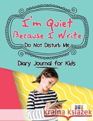 I'm Quiet Because I Write Do Not Disturb Me Diary Journal for Kids Inspira Journals, Planners &. Notebooks 9781645213000 Inspira Journals, Planners & Notebooks