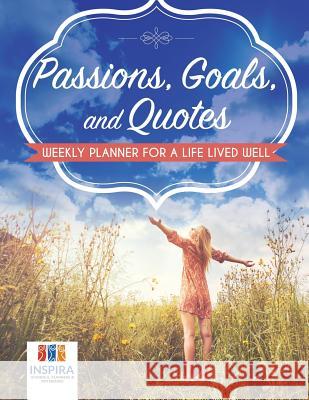 Passions, Goals, and Quotes Weekly Planner for a Life Lived Well Inspira Journals, Planners &. Notebooks 9781645213321 Inspira Journals, Planners & Notebooks