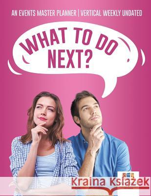 What To Do Next? An Events Master Planner Vertical Weekly Undated Inspira Journals, Planners &. Notebooks 9781645213345 Inspira Journals, Planners & Notebooks