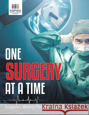 One Surgery at A Time Surgeon's Weekly Planner Undated Inspira Journals, Planners &. Notebooks 9781645213406 Inspira Journals, Planners & Notebooks