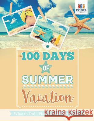 100 Days of Summer Vacation What to Do? Planner Kids Elementary Inspira Journals, Planners &. Notebooks 9781645213451 Inspira Journals, Planners & Notebooks