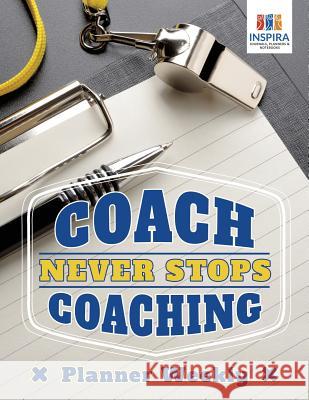 Coach Never Stops Coaching Planner Weekly Planners & Notebooks Inspira Journals 9781645213901 Inspira Journals, Planners & Notebooks