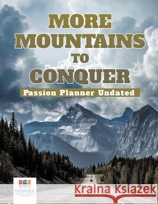 More Mountains to Conquer Passion Planner Undated Inspira Journals, Planners &. Notebooks 9781645213918 Inspira Journals, Planners & Notebooks