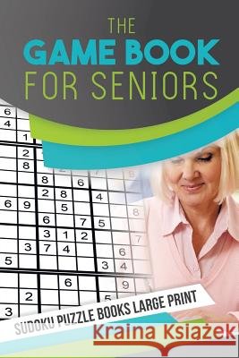 The Game Book for Seniors - Sudoku Puzzle Books Large Print Senor Sudoku 9781645214311 Senor Sudoku