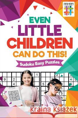 Even Little Children Can Do This! Sudoku Easy Puzzles Senor Sudoku 9781645214366