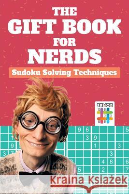 The Gift Book for Nerds Sudoku Solving Techniques Senor Sudoku 9781645214472