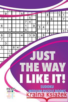 Just the Way I Like It! Sudoku Medium Puzzle Books Senor Sudoku 9781645214663