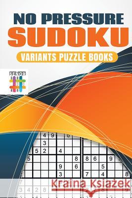 No Pressure Sudoku Variants Puzzle Books Senor Sudoku 9781645214731 Senor Sudoku