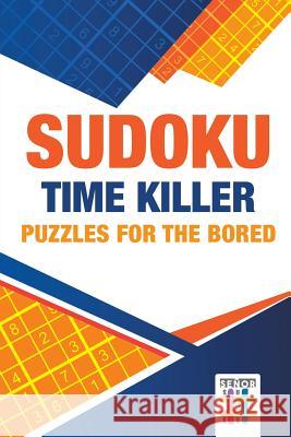 Sudoku Time Killer Puzzles for the Bored Senor Sudoku 9781645214885