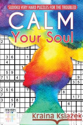 Calm Your Soul Sudoku Very Hard Puzzles for the Troubled Senor Sudoku 9781645214922