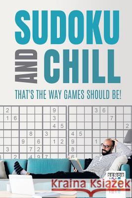 Sudoku and Chill - That's the Way Games Should Be! Senor Sudoku 9781645214977