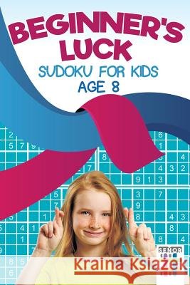 Beginner's Luck Sudoku for Kids Age 8 Senor Sudoku 9781645215486 Senor Sudoku