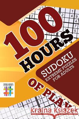 100 Hours of Play Sudoku Extreme Puzzles for Adults Senor Sudoku 9781645215493 Senor Sudoku
