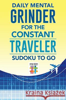 Daily Mental Grinder for the Constant Traveler Sudoku to Go Senor Sudoku 9781645215516 Senor Sudoku