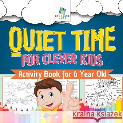 Quiet Time for Clever Kids Activity Book for 6 Year Old Educando Kids 9781645217633 Educando Kids