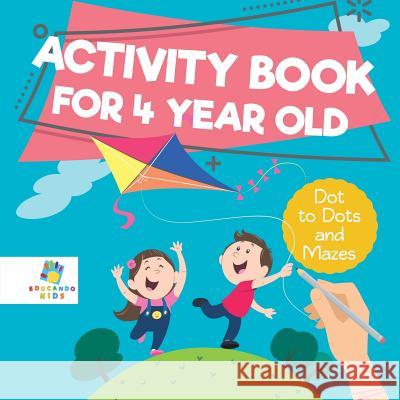 Activity Book for 4 Year Old Dot to Dots and Mazes Educando Kids 9781645217732 Educando Kids